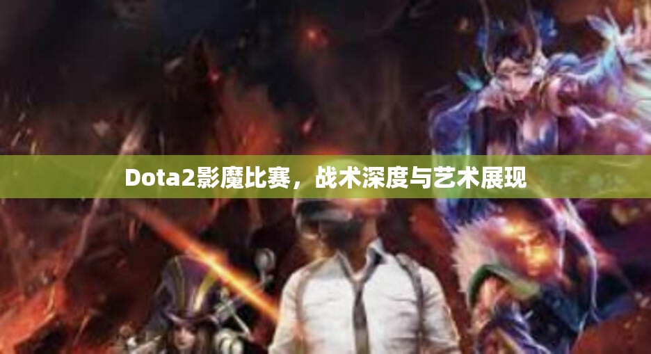 Dota2影魔比赛，战术深度与艺术展现